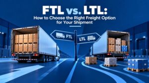FTL vs. LTL: How to Choose the Right Freight Option for Your Shipment